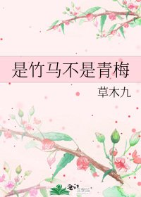 是竹马不是青梅